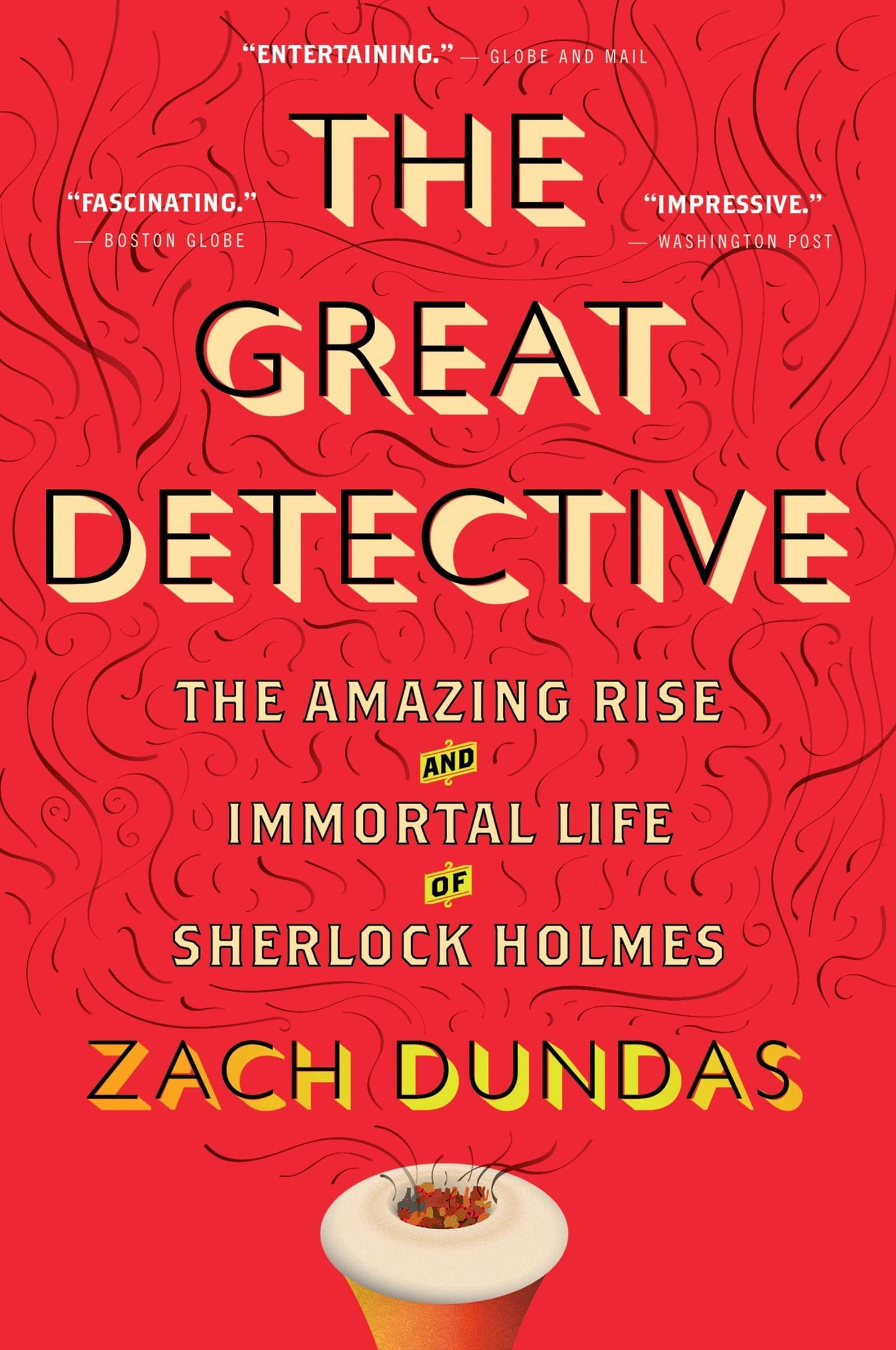 The Great Detective: The Amazing Rise and Immortal Life of Sherlock Holmes