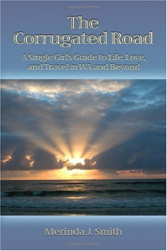 The Corrugated Road: A Single Girl's Guide to Life, Love, and Travel in Wa and Beyond