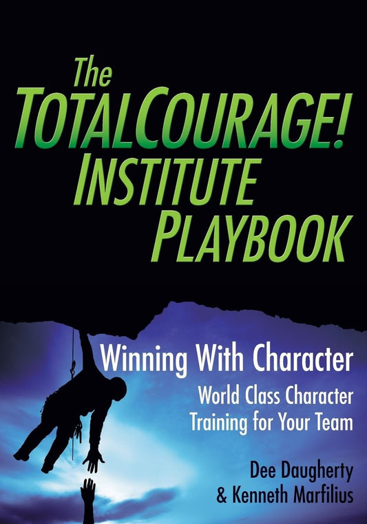 The TotalCourage! Institute Playbook: Winning With Character World Class Character Training for Your Team