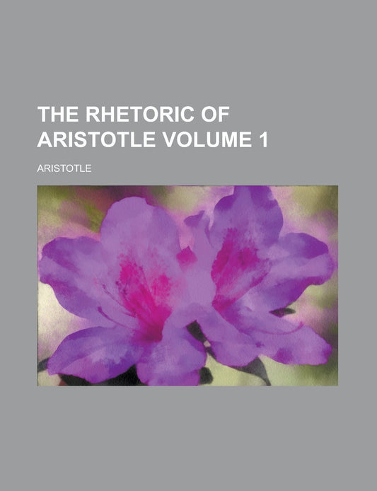 The rhetoric of Aristotle Volume 1