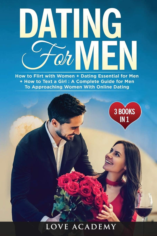 Dating for Men (3 Books in 1): How to Flirt with Women + Dating Essential for Men + How to Text a Girl: A Complete Guide for Men To Approaching Women With Online Dating